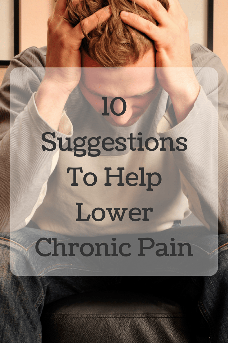 10 Suggestions To Help Lower Chronic Pain